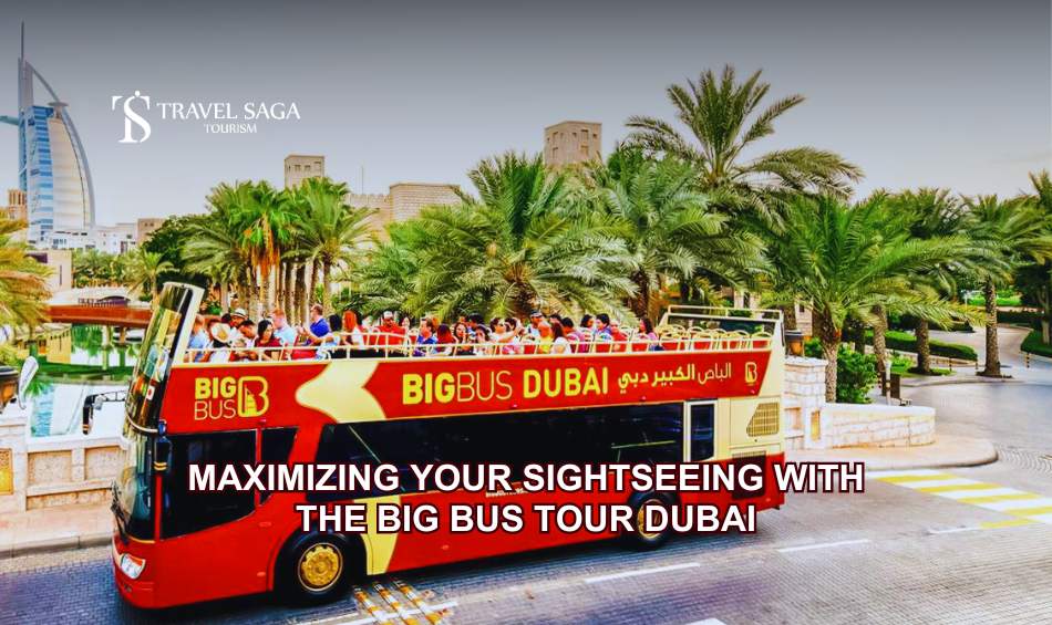 Maximizing Your Sightseeing with the Big Bus Tour Dubai