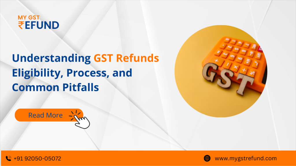 Understanding GST Refunds: Eligibility, Process, and Common Pitfalls