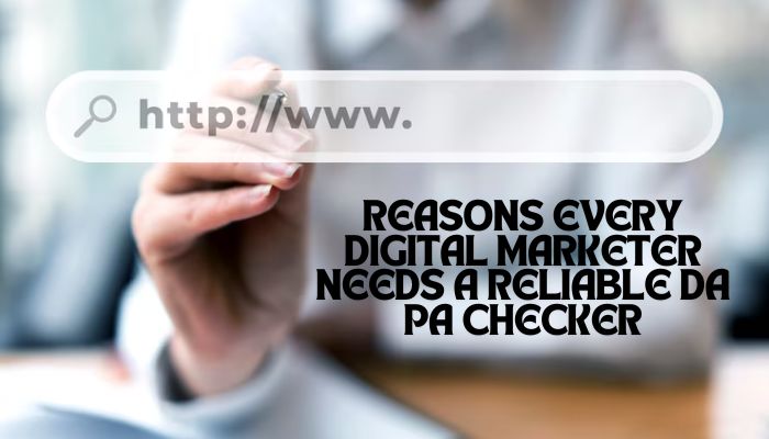 Reasons Every Digital Marketer Needs a Reliable DA PA Checker